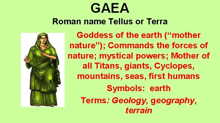 GAEA Roman name Tellus or Terra Goddess of the earth (“mother nature”); Commands the
