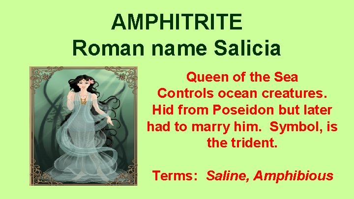 AMPHITRITE Roman name Salicia Queen of the Sea Controls ocean creatures. Hid from Poseidon