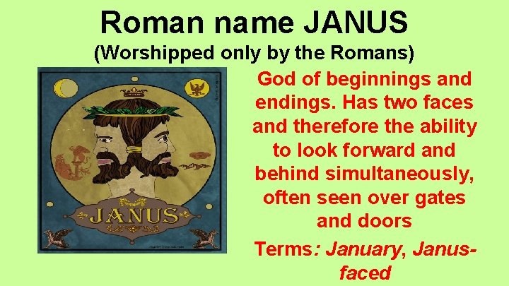 Roman name JANUS (Worshipped only by the Romans) God of beginnings and endings. Has