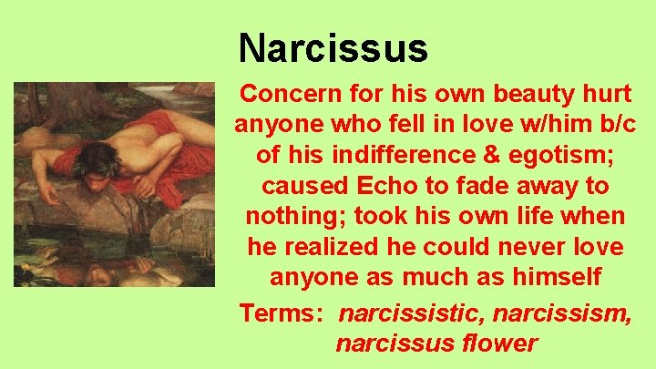 Narcissus Concern for his own beauty hurt anyone who fell in love w/him b/c
