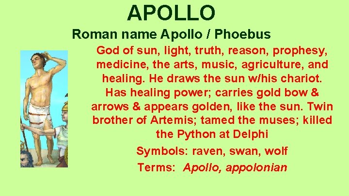 APOLLO Roman name Apollo / Phoebus God of sun, light, truth, reason, prophesy, medicine,