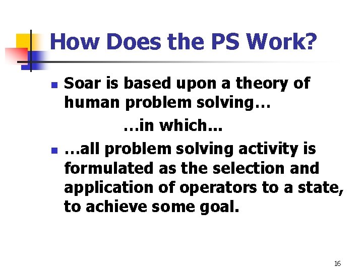 How Does the PS Work? n n Soar is based upon a theory of How Does the PS Work? n n Soar is based upon a theory of
