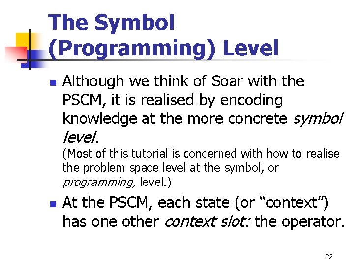 The Symbol (Programming) Level n Although we think of Soar with the PSCM, it The Symbol (Programming) Level n Although we think of Soar with the PSCM, it