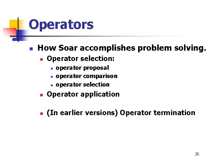 Operators n How Soar accomplishes problem solving. n Operator selection: n n n operator Operators n How Soar accomplishes problem solving. n Operator selection: n n n operator