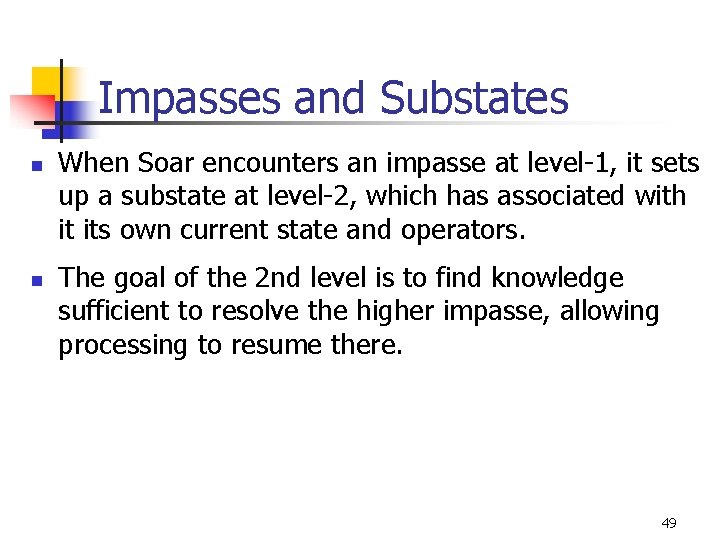 Impasses and Substates n n When Soar encounters an impasse at level-1, it sets Impasses and Substates n n When Soar encounters an impasse at level-1, it sets