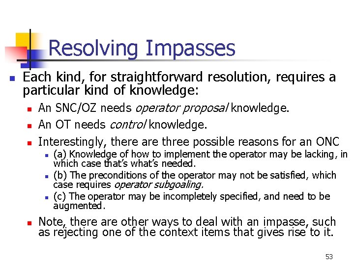 Resolving Impasses n Each kind, for straightforward resolution, requires a particular kind of knowledge: Resolving Impasses n Each kind, for straightforward resolution, requires a particular kind of knowledge: