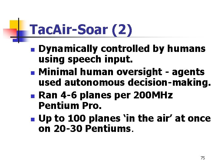 Tac. Air-Soar (2) n n Dynamically controlled by humans using speech input. Minimal human Tac. Air-Soar (2) n n Dynamically controlled by humans using speech input. Minimal human