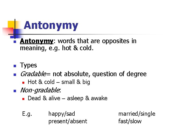 Antonymy n Antonymy: words that are opposites in meaning, e. g. hot & cold. Antonymy n Antonymy: words that are opposites in meaning, e. g. hot & cold.