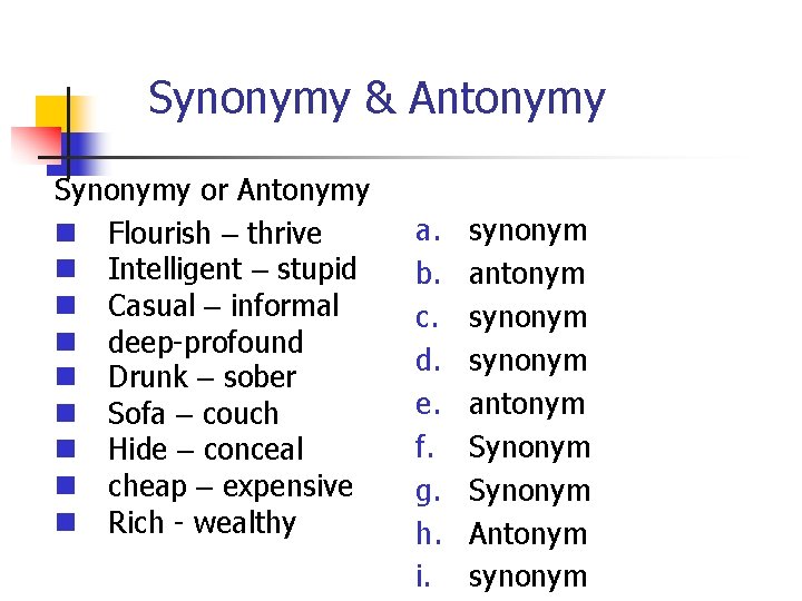 Synonymy & Antonymy Synonymy or Antonymy n Flourish – thrive n Intelligent – stupid