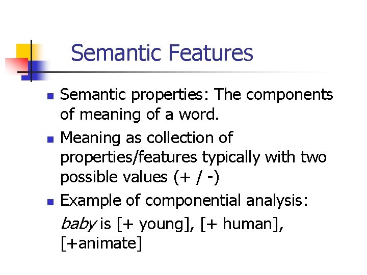 Semantic Features n n n Semantic properties: The components of meaning of a word.