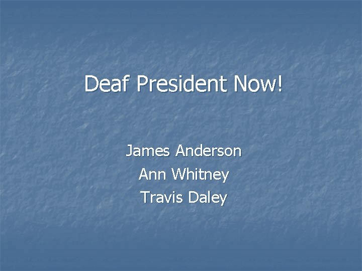 Deaf President Now! James Anderson Ann Whitney Travis Daley 