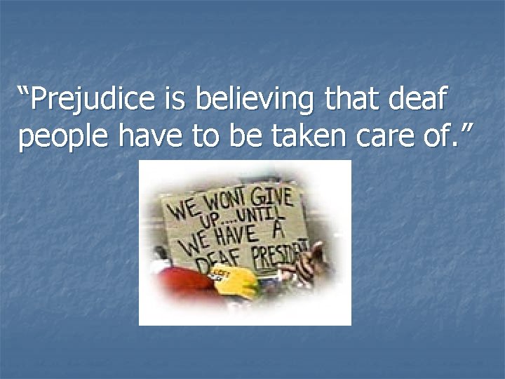 “Prejudice is believing that deaf people have to be taken care of. ” 