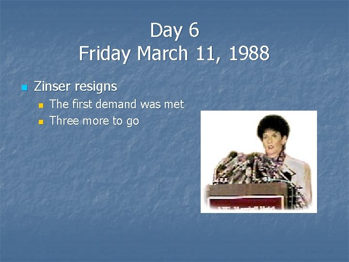 Day 6 Friday March 11, 1988 n Zinser resigns n n The first demand