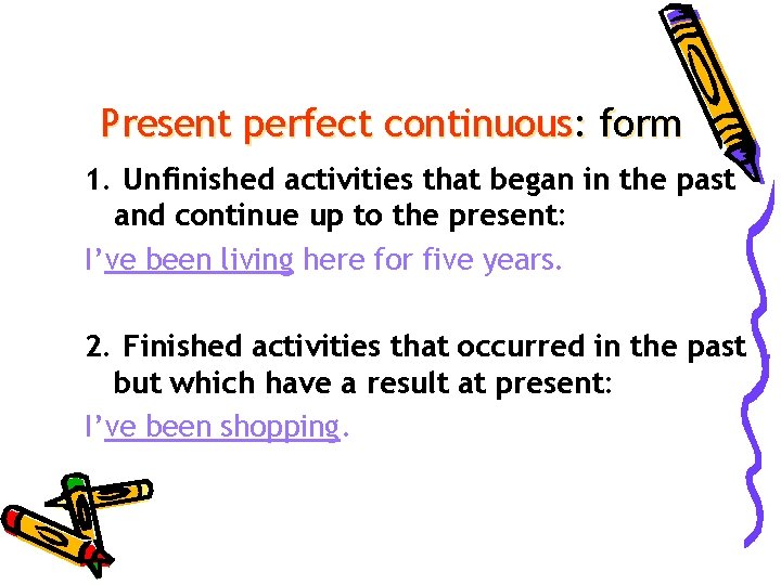 Present perfect continuous: form 1. Unfinished activities that began in the past and continue