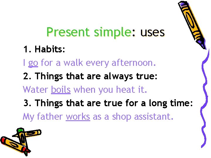 Present simple: uses 1. Habits: I go for a walk every afternoon. 2. Things