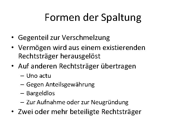 Formen der Spaltung • Gegenteil zur Verschmelzung • Vermögen wird aus einem existierenden Rechtsträger