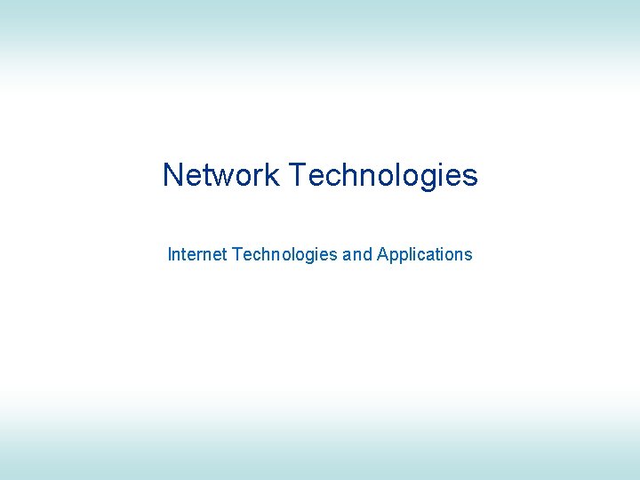 Network Technologies Internet Technologies and Applications 