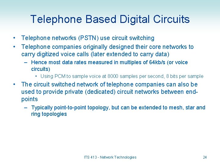 Telephone Based Digital Circuits • Telephone networks (PSTN) use circuit switching • Telephone companies