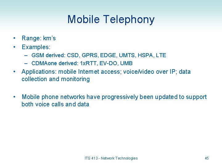 Mobile Telephony • Range: km’s • Examples: – GSM derived: CSD, GPRS, EDGE, UMTS,