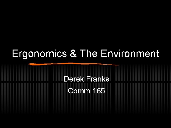 Ergonomics & The Environment Derek Franks Comm 165 