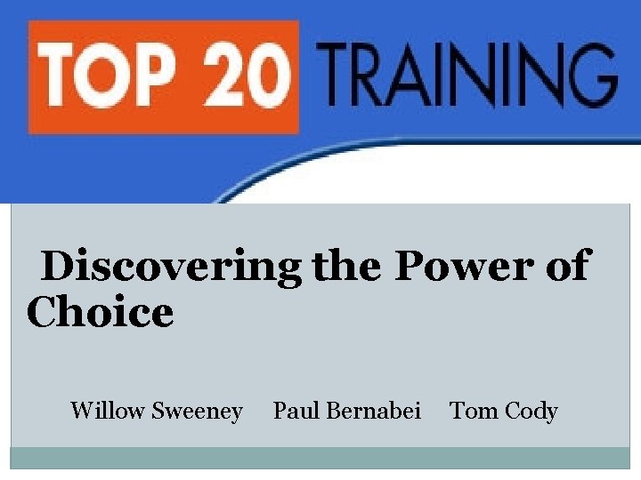 Discovering the Power of Choice Willow Sweeney Paul Bernabei Tom Cody 