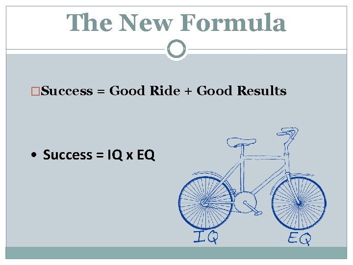 The New Formula �Success = Good Ride + Good Results • Success = IQ