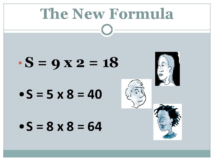 The New Formula • S = 9 x 2 = 18 • S =