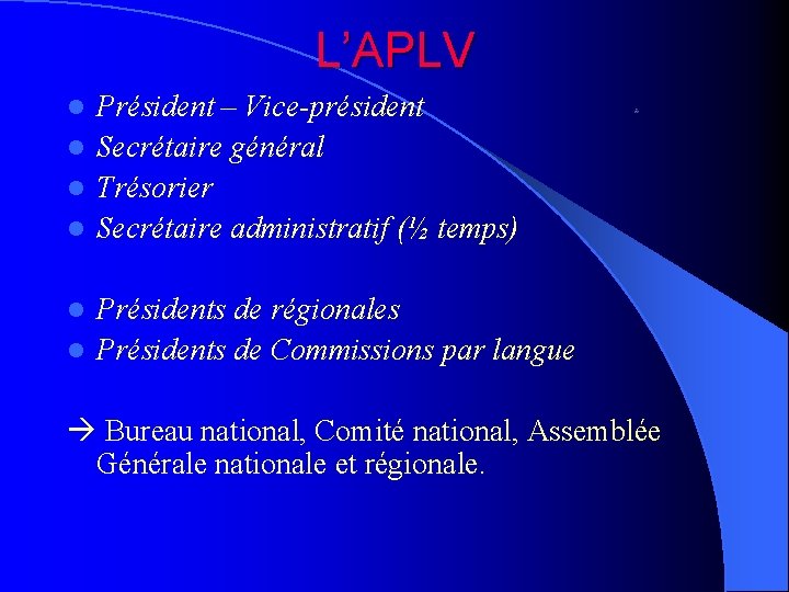 L’APLV Président – Vice-président l Secrétaire général l Trésorier l Secrétaire administratif (½ temps)