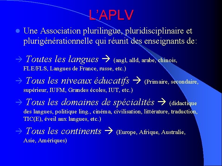 L’APLV l Une Association plurilingue, pluridisciplinaire et plurigénérationnelle qui réunit des enseignants de: Toutes