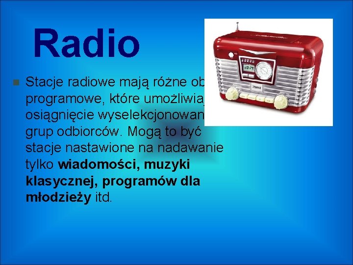 Radio Stacje radiowe mają różne oblicza programowe, które umożliwiają im osiągnięcie wyselekcjonowanych grup odbiorców.