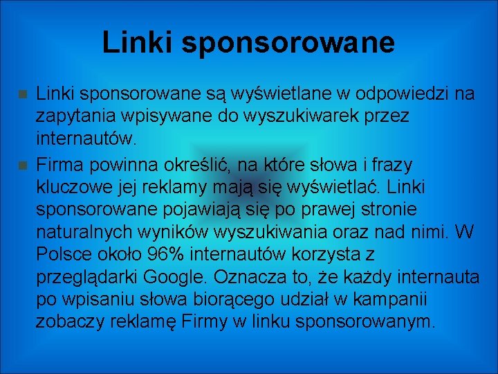 Linki sponsorowane są wyświetlane w odpowiedzi na zapytania wpisywane do wyszukiwarek przez internautów. Firma