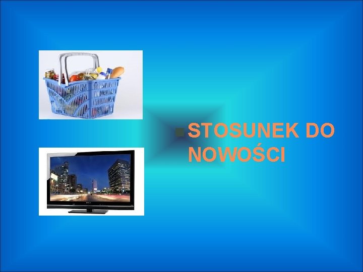  STOSUNEK NOWOŚCI DO 