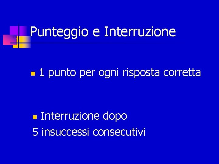 Punteggio e Interruzione 1 punto per ogni risposta corretta Interruzione dopo 5 insuccessi consecutivi