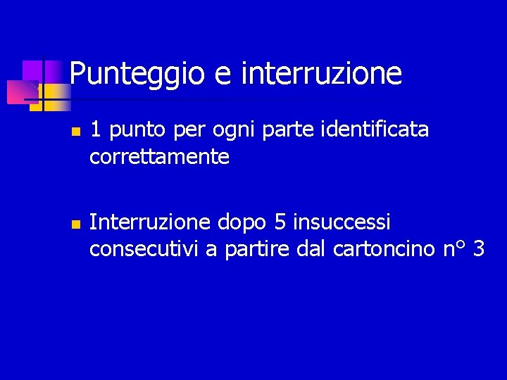 Punteggio e interruzione 1 punto per ogni parte identificata correttamente Interruzione dopo 5 insuccessi