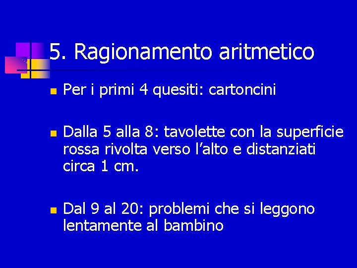 5. Ragionamento aritmetico Per i primi 4 quesiti: cartoncini Dalla 5 alla 8: tavolette