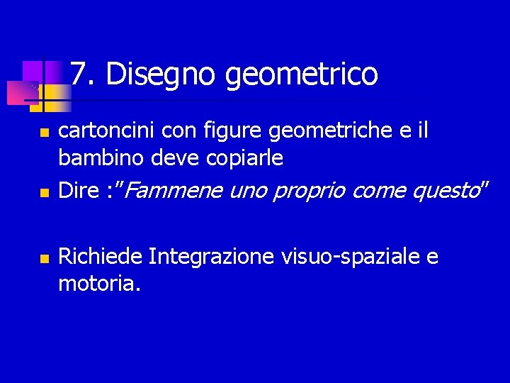 7. Disegno geometrico cartoncini con figure geometriche e il bambino deve copiarle Dire :