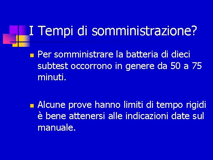 I Tempi di somministrazione? Per somministrare la batteria di dieci subtest occorrono in genere