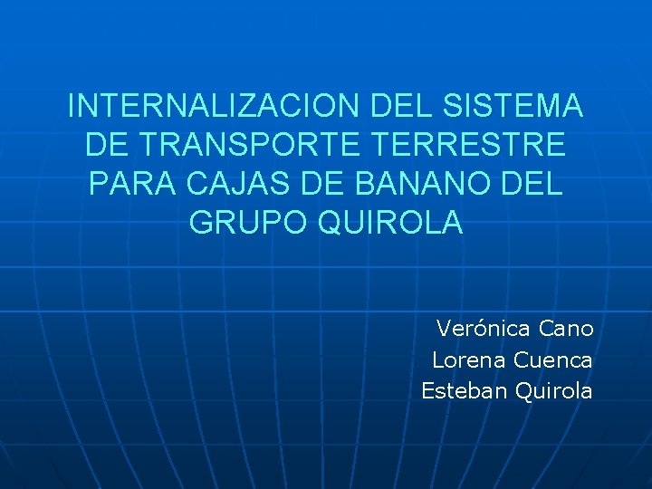 INTERNALIZACION DEL SISTEMA DE TRANSPORTE TERRESTRE PARA CAJAS DE BANANO DEL GRUPO QUIROLA Verónica