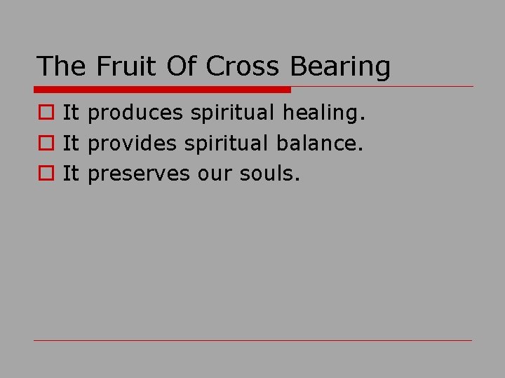The Fruit Of Cross Bearing o It produces spiritual healing. o It provides spiritual