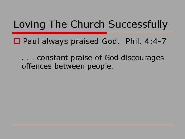Loving The Church Successfully o Paul always praised God. Phil. 4: 4 -7. .