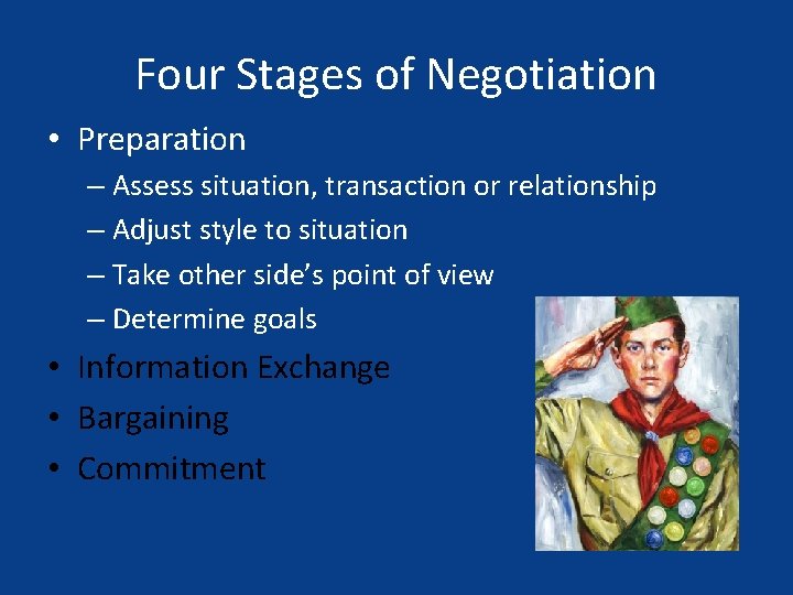 Four Stages of Negotiation • Preparation – Assess situation, transaction or relationship – Adjust