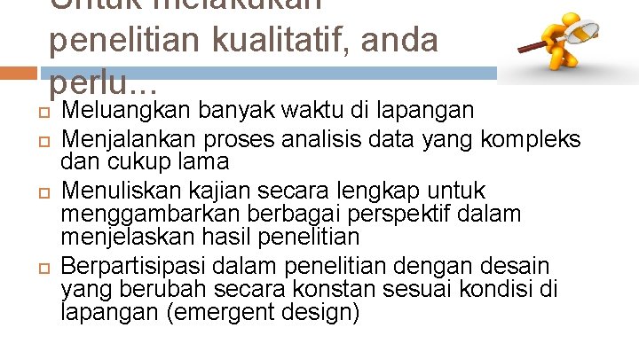 Untuk melakukan penelitian kualitatif, anda perlu. . . Meluangkan banyak waktu di lapangan Menjalankan