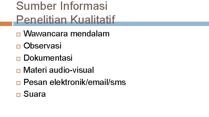 Sumber Informasi Penelitian Kualitatif Wawancara mendalam Observasi Dokumentasi Materi audio-visual Pesan elektronik/email/sms Suara 