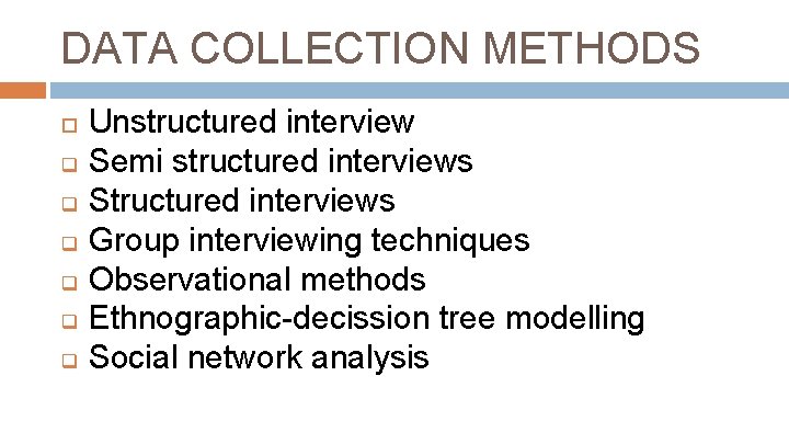 DATA COLLECTION METHODS Unstructured interview q Semi structured interviews q Structured interviews q Group