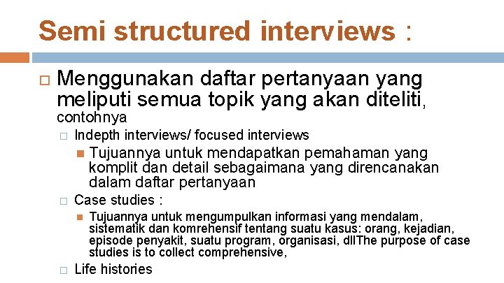 Semi structured interviews : Menggunakan daftar pertanyaan yang meliputi semua topik yang akan diteliti,