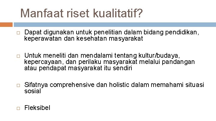 Manfaat riset kualitatif? Dapat digunakan untuk penelitian dalam bidang pendidikan, keperawatan dan kesehatan masyarakat