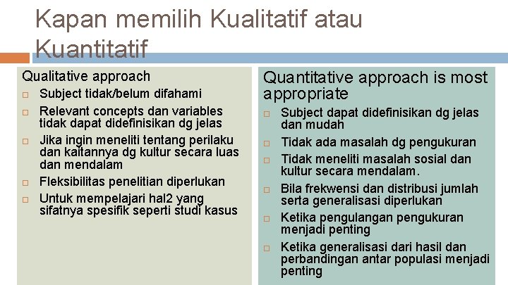 Kapan memilih Kualitatif atau Kuantitatif Qualitative approach Subject tidak/belum difahami Relevant concepts dan variables