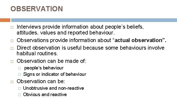 OBSERVATION Interviews provide information about people’s beliefs, attitudes, values and reported behaviour. Observations provide