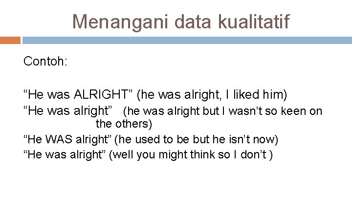 Menangani data kualitatif Contoh: “He was ALRIGHT” (he was alright, I liked him) “He