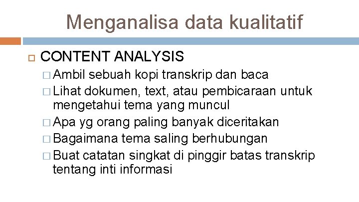 Menganalisa data kualitatif CONTENT ANALYSIS � Ambil sebuah kopi transkrip dan baca � Lihat